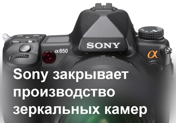 Sony закрывает производство зеркальных камер